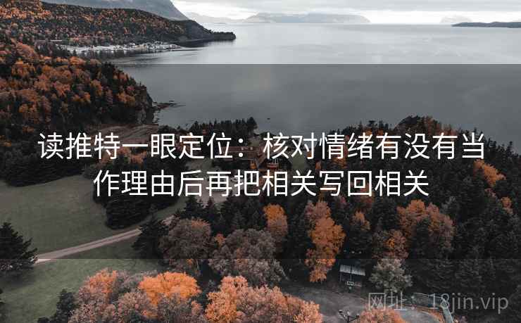 读推特一眼定位：核对情绪有没有当作理由后再把相关写回相关