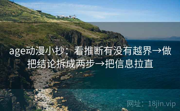 age动漫小抄：看推断有没有越界→做把结论拆成两步→把信息拉直