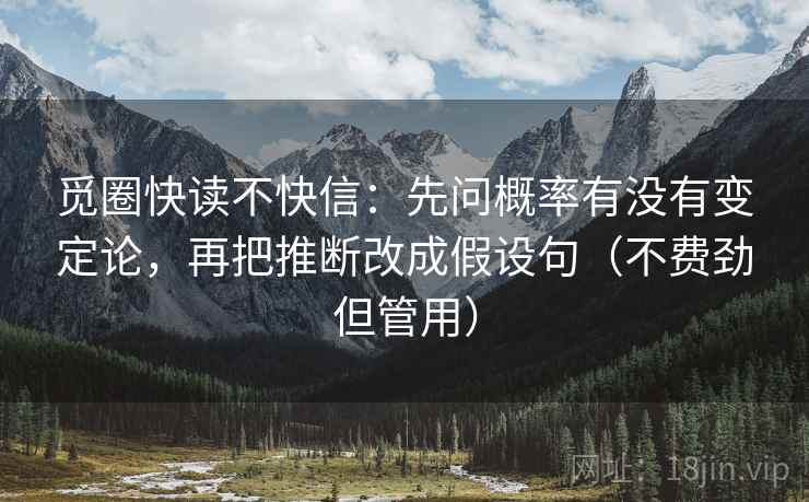 觅圈快读不快信：先问概率有没有变定论，再把推断改成假设句（不费劲但管用）