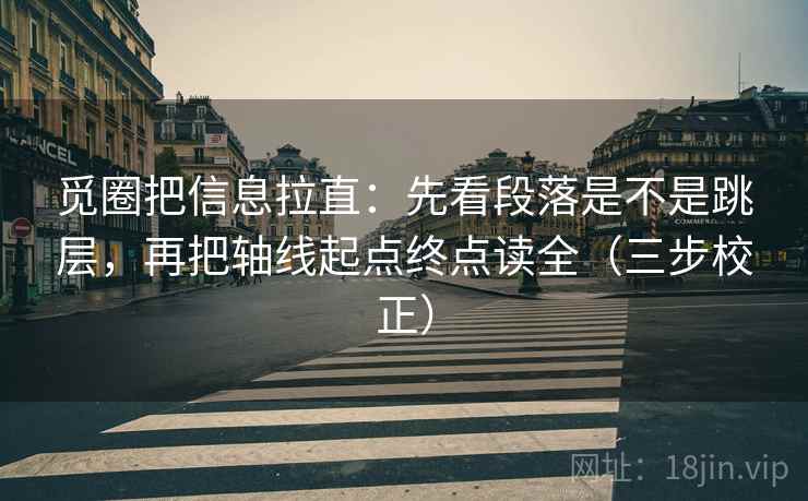 觅圈把信息拉直:先看段落是不是跳层,再把轴线起点终点读全(三步校正) 觅圈把信息拉直:先看段落是不是跳层,再把轴线起点终点读全(三步校正)
