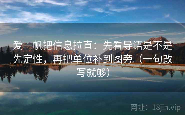 爱一帆把信息拉直：先看导语是不是先定性，再把单位补到图旁（一句改写就够）